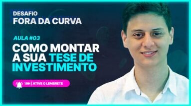 #03 | Como criar uma TESE DE INVESTIMENTO | Desafio Fora da Curva