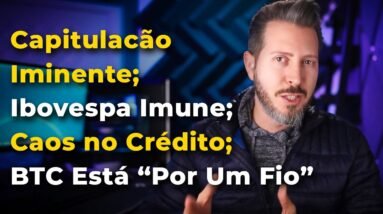 Capitulação Iminente; Ibovespa Imune; Caos no Crédito; BTC "Por Um Fio"