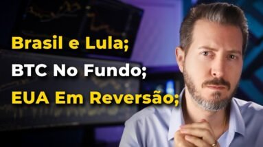 Brasil e Lula; BTC No Fundo?; EUA Em Reversão