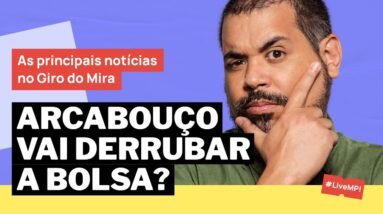 GIRO DO MIRA: ARCABOUÇO FISCAL CHEGOU PARA DERRUBAR AS AÇÕES?