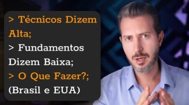 Técnicos Dizem Alta; Fundamentos Dizem Baixa; O Que Fazer? (Brasil & EUA)