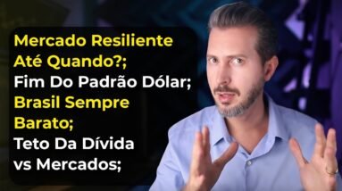 Mercado Resiliente Até Quando?; Padrão Dólar e Teto Da Dívida; Brasil Sempre Barato