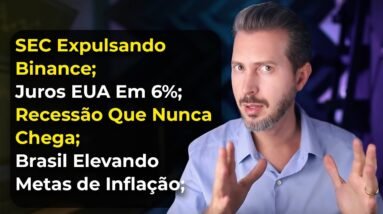SEC Expulsando Binance; Juros EUA Em 6%; Recessão Que Nunca Chega