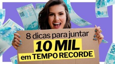 8 DICAS práticas para juntar R$10 mil. Eu não perderia a 8 de jeito nenhum!