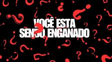 VOCÊ ESTA SENDO ENGANADO ?