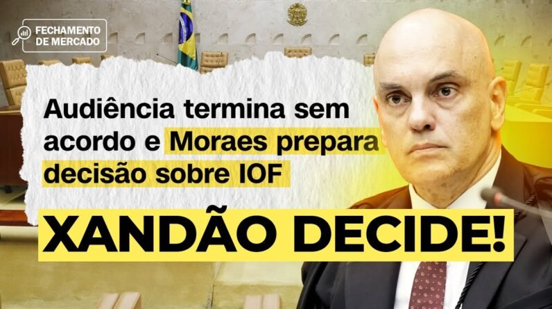 Xandão Decide! Audiência sobre IOF falha – Fechamento de Mercado com Leandro Martins