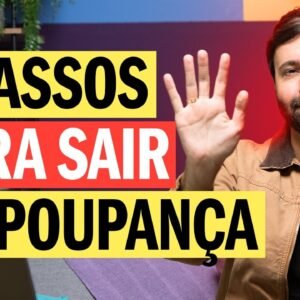 OS 5 PASSOS MAIS FÁCEIS PRA VOCÊ SAIR DA POUPANÇA AINDA HOJE!