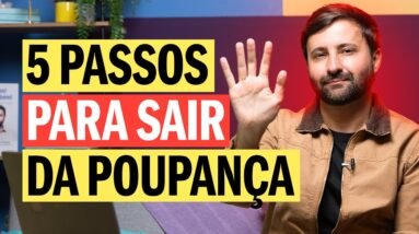 OS 5 PASSOS MAIS FÁCEIS PRA VOCÊ SAIR DA POUPANÇA AINDA HOJE!