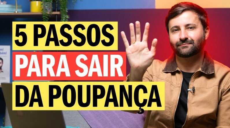 OS 5 PASSOS MAIS FÁCEIS PRA VOCÊ SAIR DA POUPANÇA AINDA HOJE!