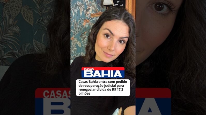 Casas Bahia em recuperação judicial: o que muda?